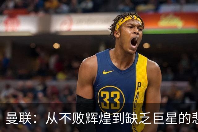 曼联：从不败辉煌到缺乏巨星的悲欢角落