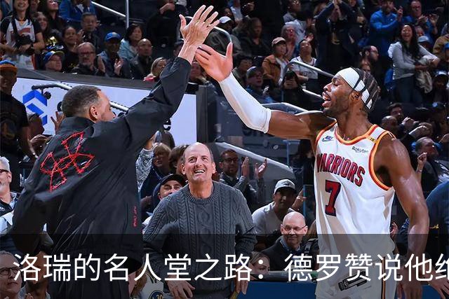 洛瑞的名人堂之路：德罗赞说他绝对不普通！