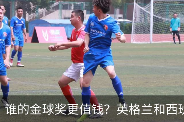 谁的金球奖更值钱？英格兰和西班牙的精彩对决